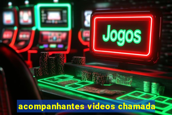 acompanhantes videos chamada